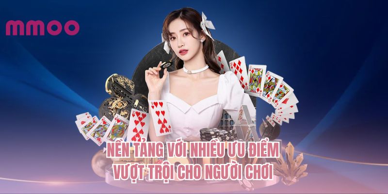 Nền tảng với nhiều ưu điểm vượt trội cho người chơi